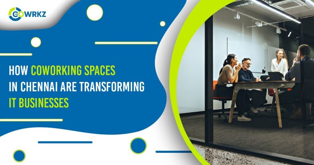 Transforming IT Businesses with  Coworking Spaces in Chennai