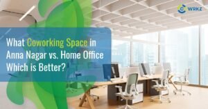 Read more about the article Coworking Space in Anna Nagar: Why It’s Better Than a Home Office